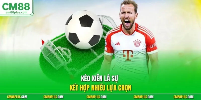 Kèo xiên là sự kết hợp nhiều lựa chọn