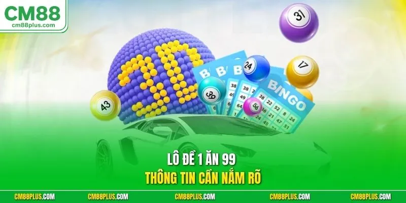 Lô đề 1 ăn 99 thông tin cần nắm rõ 