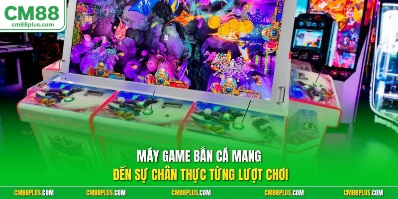Máy game bắn cá mang đến sự chân thực từng lượt chơi