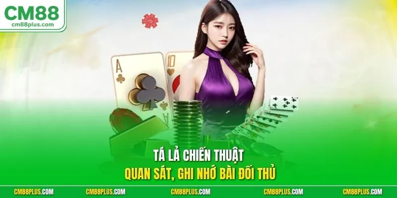 Tá Lả chiến thuật quan sát, ghi nhớ bài đối thủ 