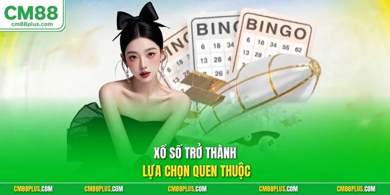 Xổ số trở thành lựa chọn quen thuộc