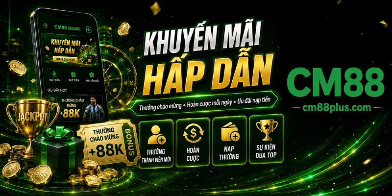 Khuyến mãi CM88 hấp dẫn